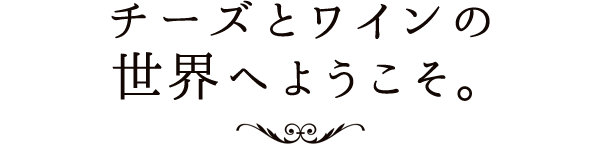 チーズとワインの世界へようこそ