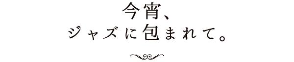 今宵、ジャズに包まれて